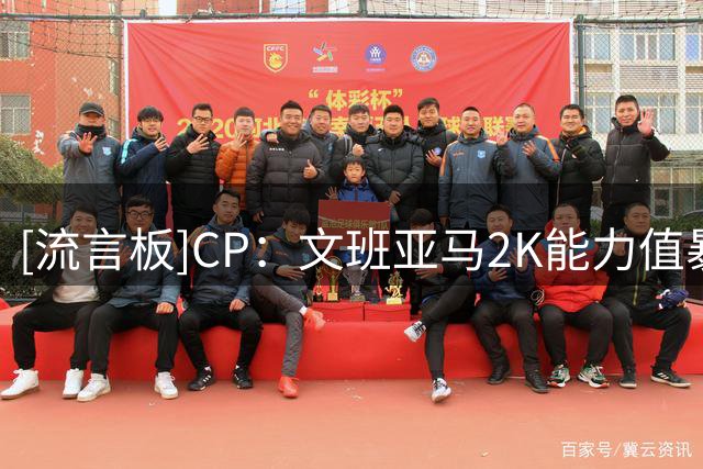 [流言板]CP：文班亚马2K能力值暴涨至97，显示出他恐怖的成长速度